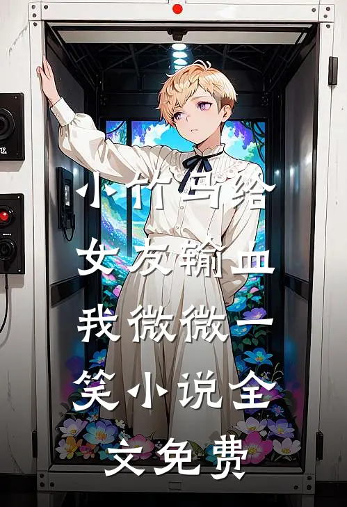 小竹马给女友输血，我微微一笑小说全文免费