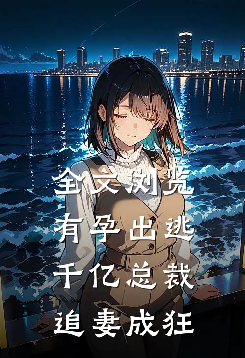 全文浏览有孕出逃：千亿总裁追妻成狂