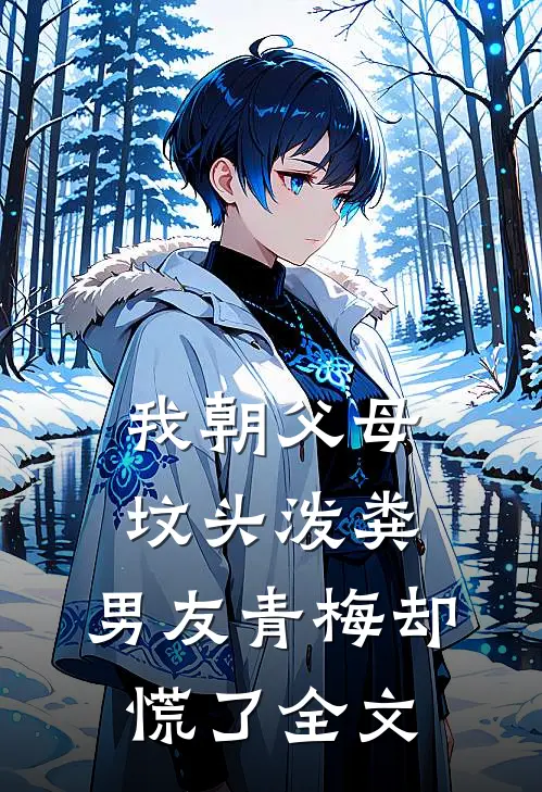 我朝父母坟头泼粪，男友青梅却慌了全文