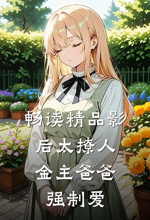 畅读精品影后太撩人，金主爸爸强制爱