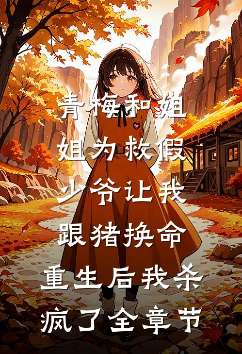 青梅和姐姐为救假少爷让我跟猪换命，重生后我杀疯了全章节