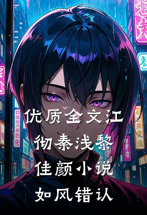 优质全文江彻秦浅黎佳颜小说如风错认