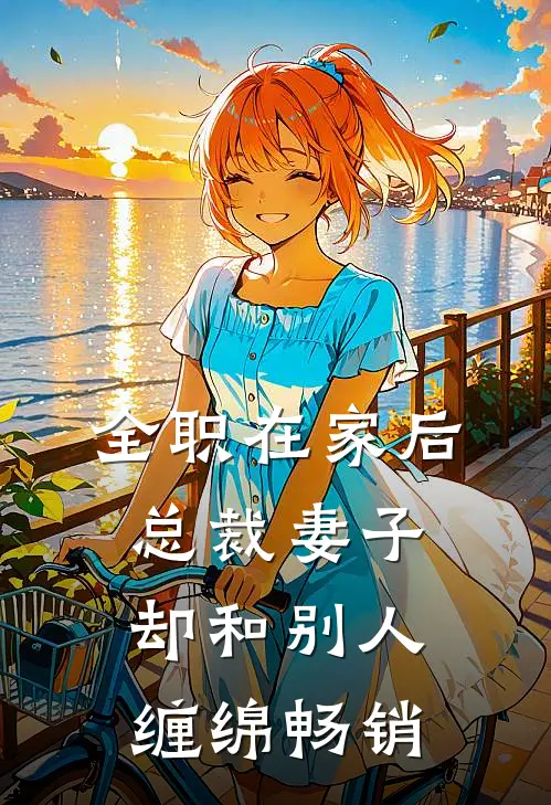 全职在家后，总裁妻子却和别人缠绵畅销