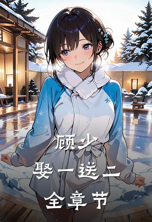 顾少,娶一送二全章节