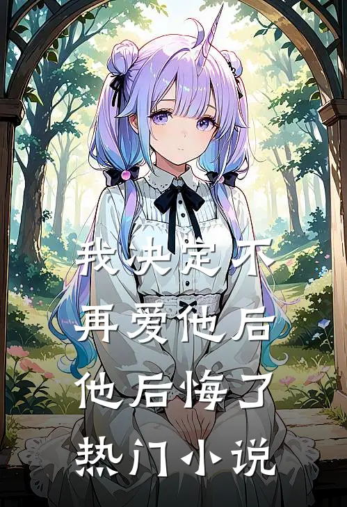 我决定不再爱他后，他后悔了热门小说