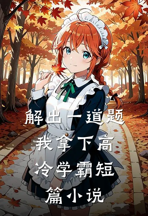解出一道题，我拿下高冷学霸短篇小说