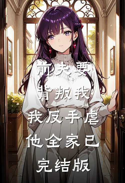 前夫要背叛我，我反手虐他全家已完结版