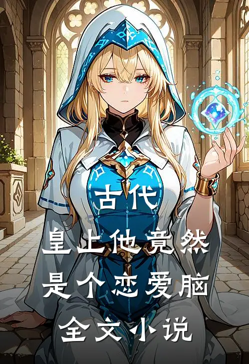 古代：皇上他竟然是个恋爱脑全文小说