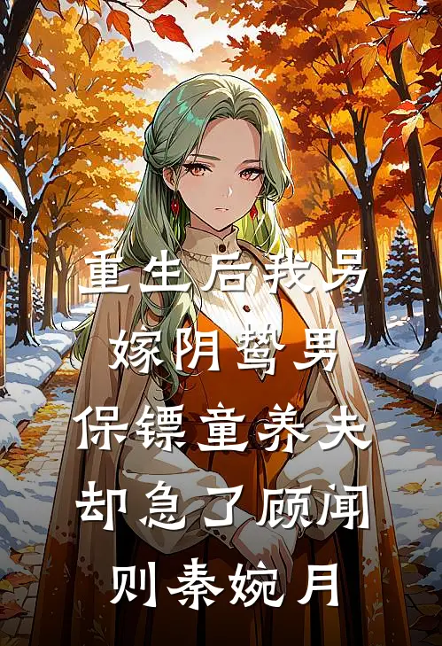 重生后我另嫁阴鸷男，保镖童养夫却急了顾闻则秦婉月
