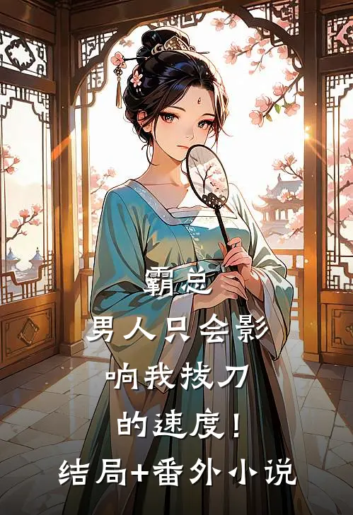 霸总，男人只会影响我拔刀的速度！结局+番外小说