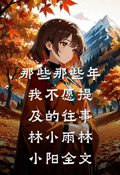那些那些年我不愿提及的往事林小雨林小阳全文