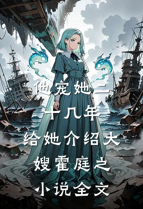 他宠她二十几年，给她介绍大嫂霍庭之小说全文