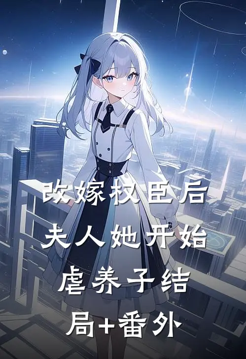 改嫁权臣后，夫人她开始虐养子结局+番外