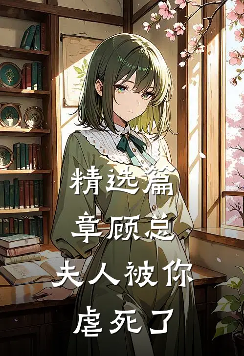 精选篇章顾总，夫人被你虐死了