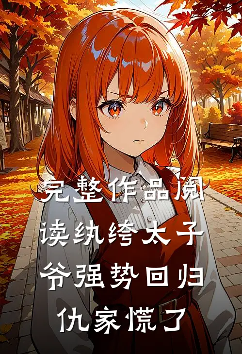 完整作品阅读纨绔太子爷强势回归，仇家慌了