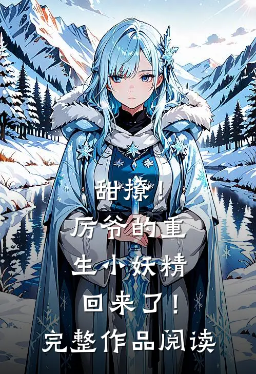 甜撩！厉爷的重生小妖精回来了！完整作品阅读