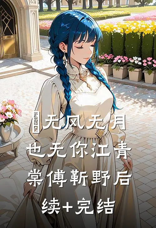 ‌无风无月也无你江青棠傅靳野后续+完结