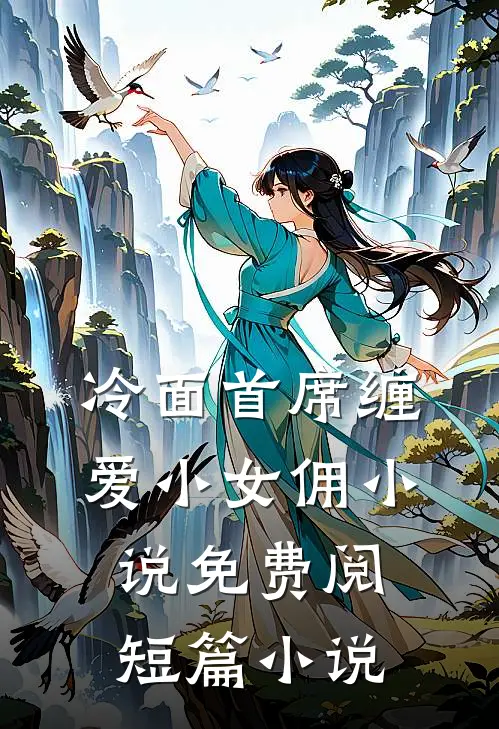 冷面首席缠爱小女佣小说免费阅短篇小说