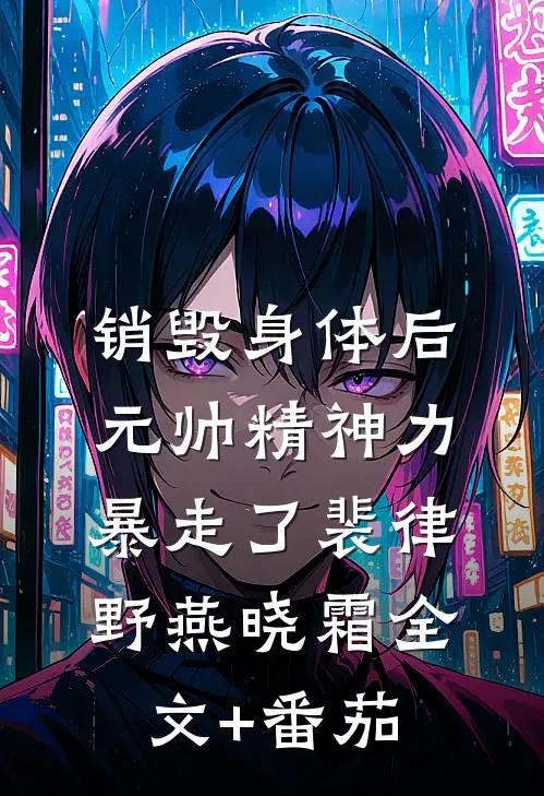 销毁身体后，元帅精神力暴走了裴律野燕晓霜全文+番茄