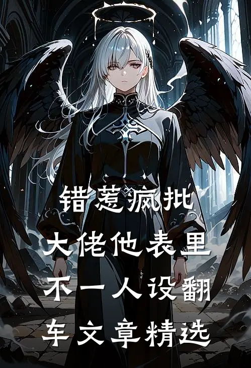 错惹疯批：大佬他表里不一人设翻车文章精选