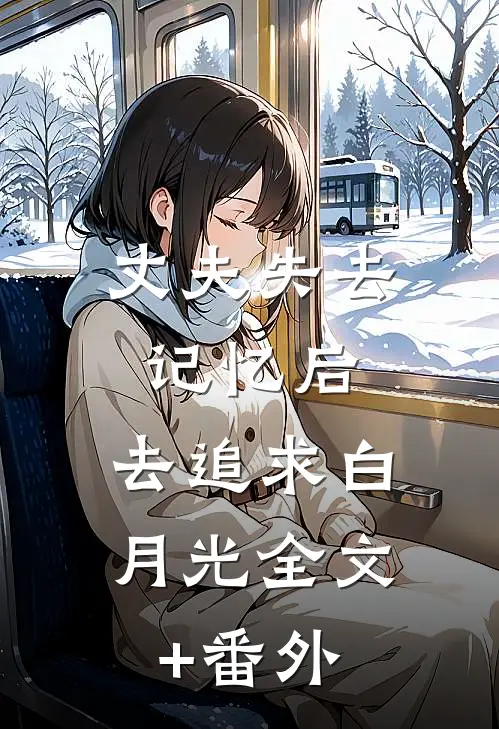 丈夫失去记忆后，去追求白月光全文+番外