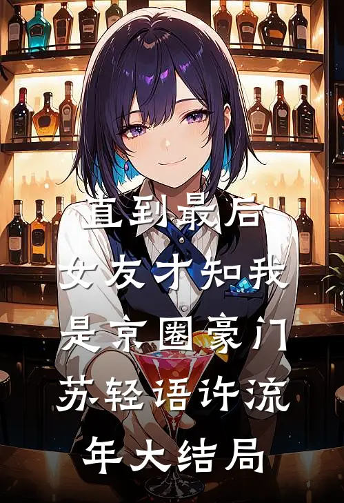 直到最后，女友才知我是京圈豪门苏轻语许流年大结局