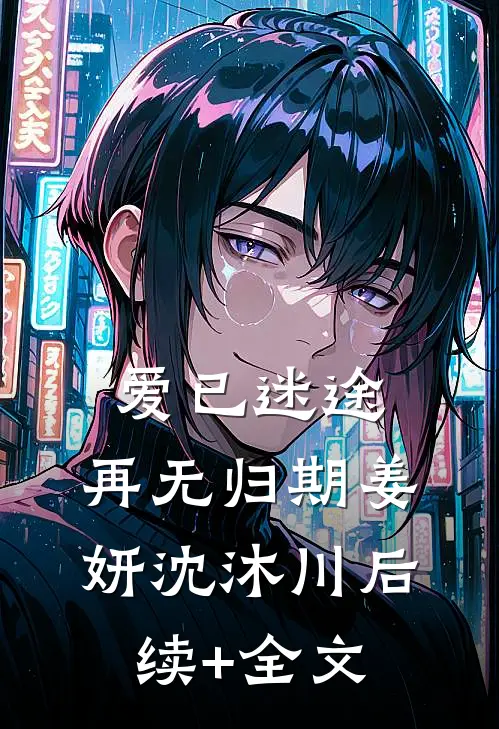 爱已迷途，再无归期姜妍沈沐川后续+全文
