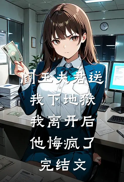 阎王夫君送我下地狱，我离开后他悔疯了完结文
