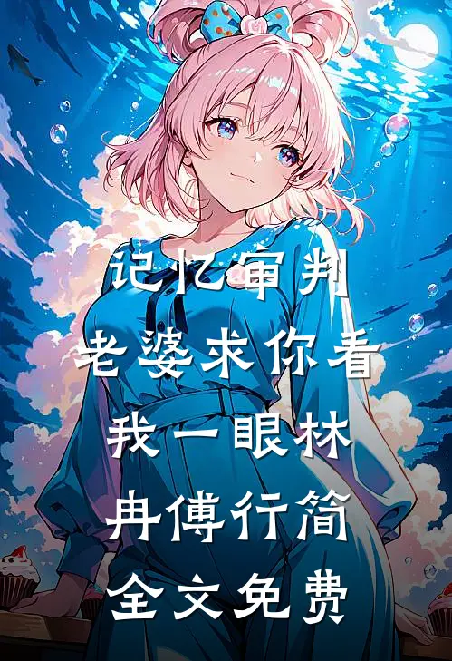 记忆审判：老婆求你看我一眼林冉傅行简全文免费