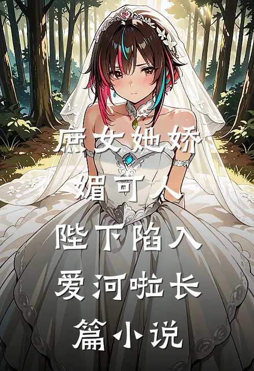 庶女她娇媚可人，陛下陷入爱河啦长篇小说