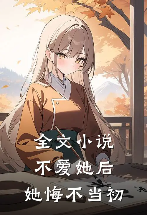全文小说不爱她后，她悔不当初