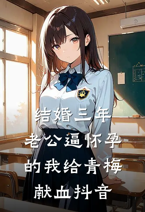 结婚三年，老公逼怀孕的我给青梅献血抖音