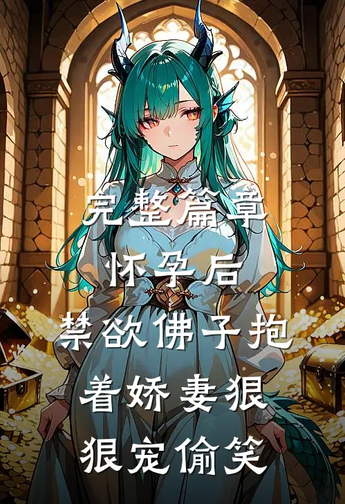 完整篇章怀孕后,禁欲佛子抱着娇妻狠狠宠[偷笑]