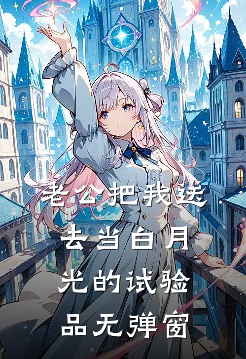 老公把我送去当白月光的试验品无弹窗