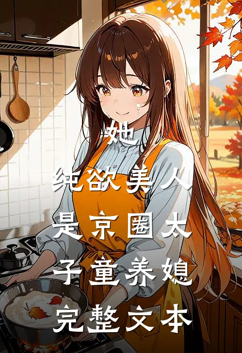 她，纯欲美人，是京圈太子童养媳完整文本