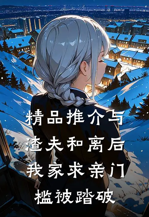 精品推介与渣夫和离后，我家求亲门槛被踏破