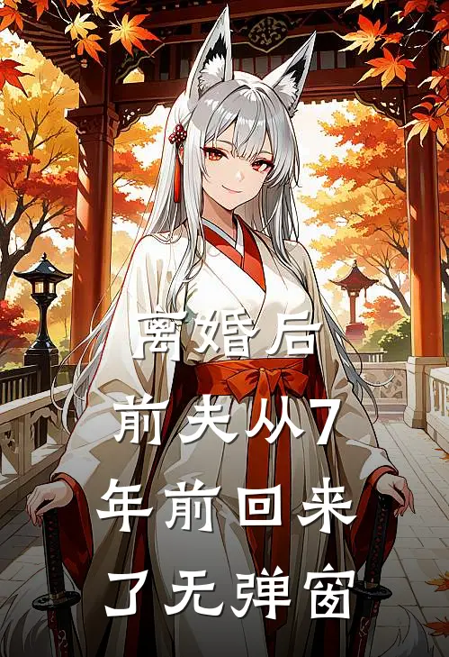 离婚后，前夫从7年前回来了无弹窗