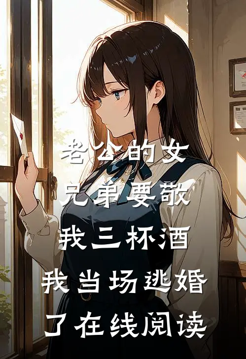 老公的女兄弟要敬我三杯酒，我当场逃婚了在线阅读