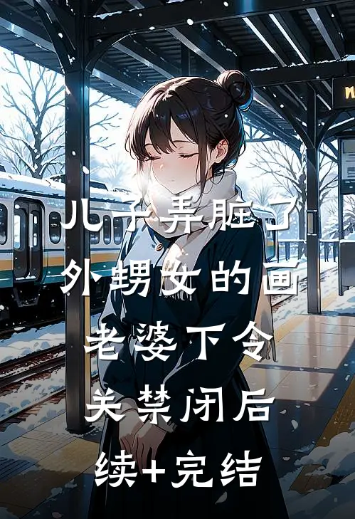 儿子弄脏了外甥女的画，老婆下令关禁闭后续+完结
