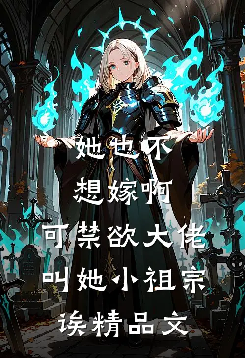 她也不想嫁啊，可禁欲大佬叫她小祖宗诶精品文