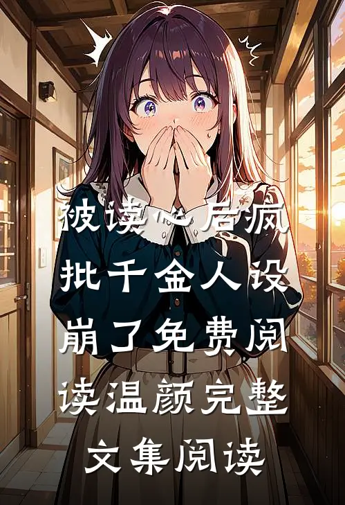 被读心后疯批千金人设崩了免费阅读温颜完整文集阅读