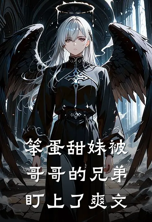 笨蛋甜妹被哥哥的兄弟盯上了爽文
