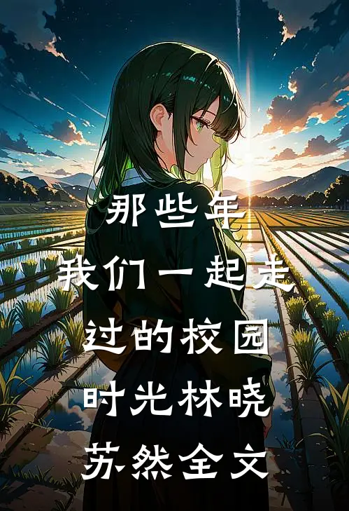 那些年，我们一起走过的校园时光林晓苏然全文