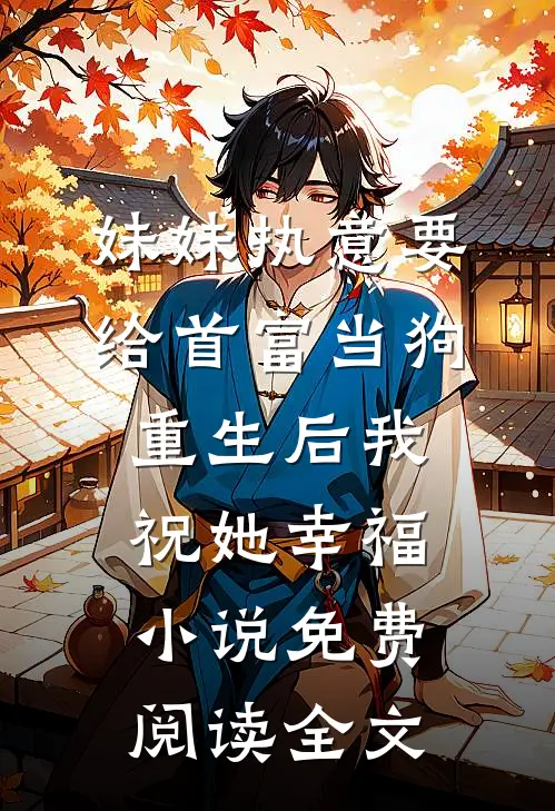 妹妹执意要给首富当狗，重生后我祝她幸福小说免费阅读全文