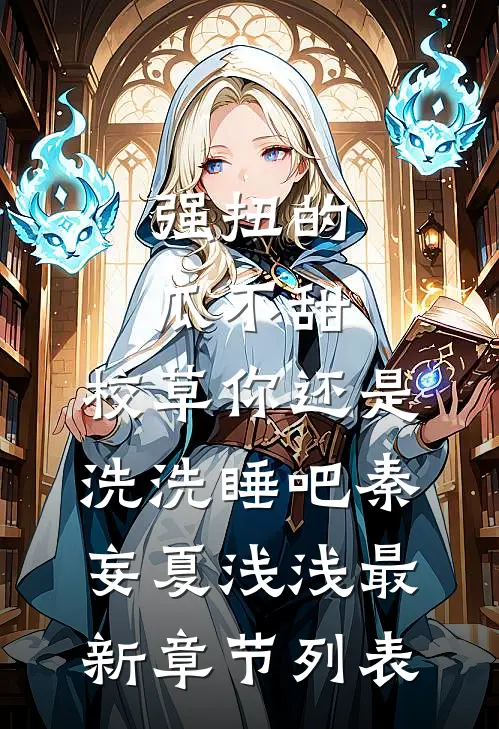 强扭的瓜不甜，校草你还是洗洗睡吧秦妄夏浅浅最新章节列表