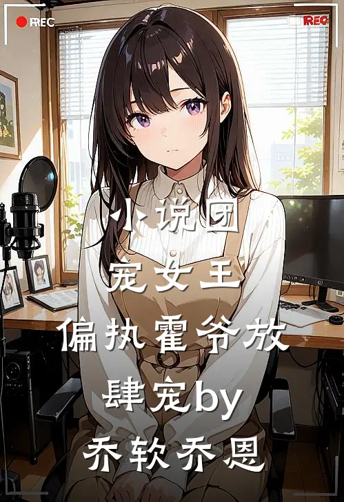 小说团宠女王，偏执霍爷放肆宠by乔软乔恩