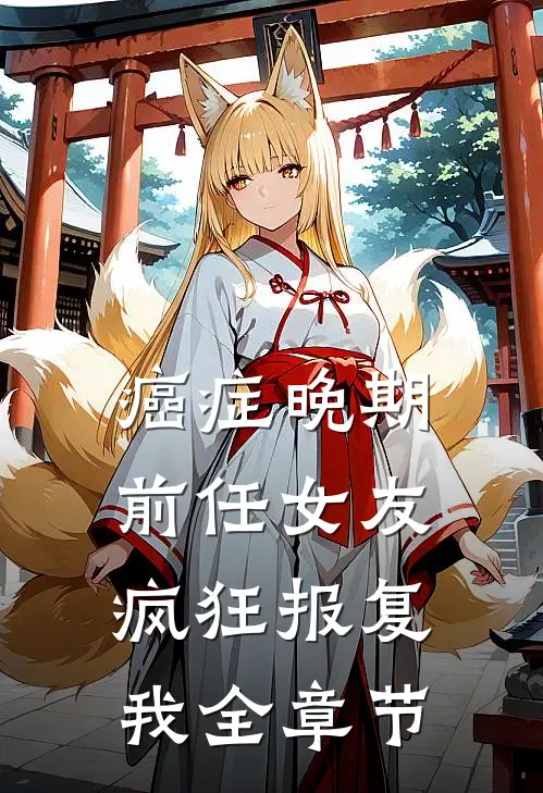 癌症晚期，前任女友疯狂报复我全章节