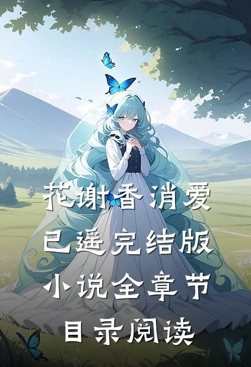花谢香消爱已遥完结版小说全章节目录阅读
