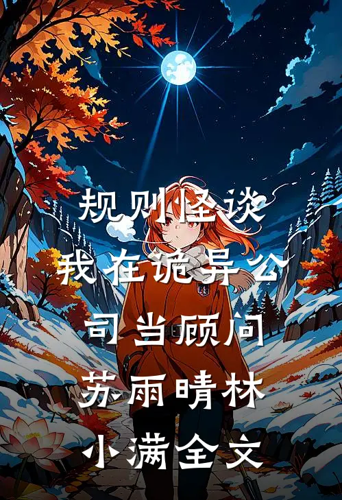 规则怪谈：我在诡异公司当顾问苏雨晴林小满全文