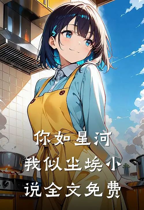 你如星河，我似尘埃小说全文免费